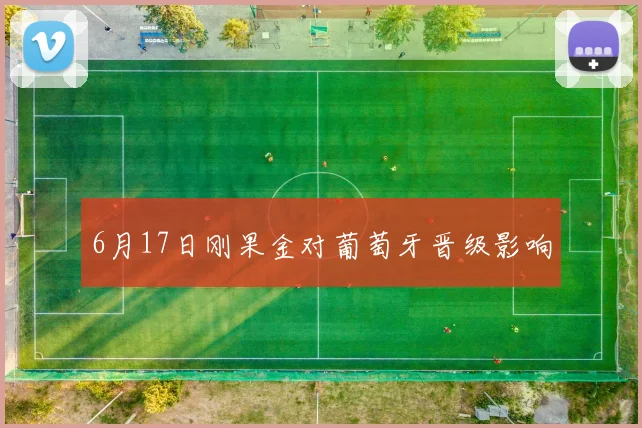 6月17日刚果金对葡萄牙晋级影响