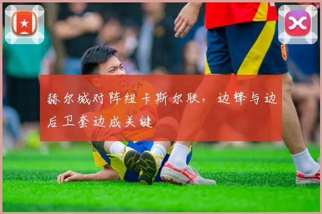 赫尔城对阵纽卡斯尔联，边锋与边后卫套边成关键