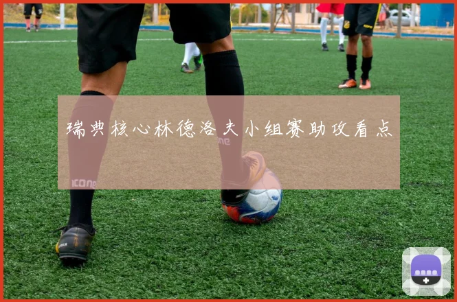 瑞典核心林德洛夫小组赛助攻看点