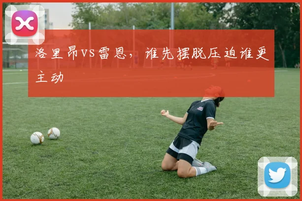 洛里昂vs雷恩，谁先摆脱压迫谁更主动