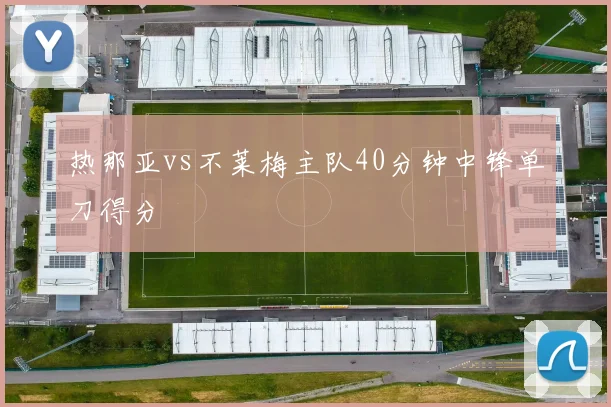 热那亚vs不莱梅主队40分钟中锋单刀得分